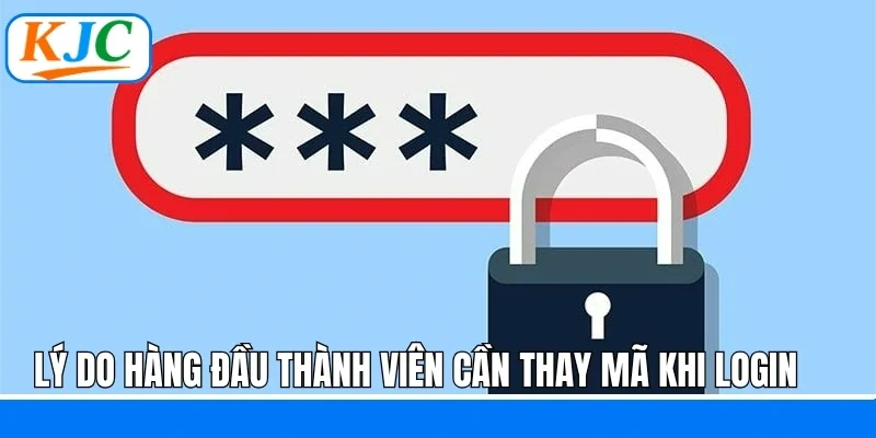 Lý do hàng đầu thành viên cần thay mã khi login 
