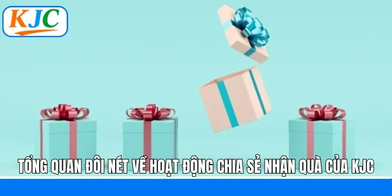 Tổng quan đôi nét về hoạt động chia sẻ nhận quà của KJC